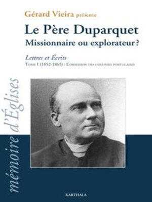 cover image of Lettres et Écrits Le Père Duparquet Missionnaire ou explorateur? KARTHALA, Tome i (1852-1865): L'obsession des coLonies porTugaises